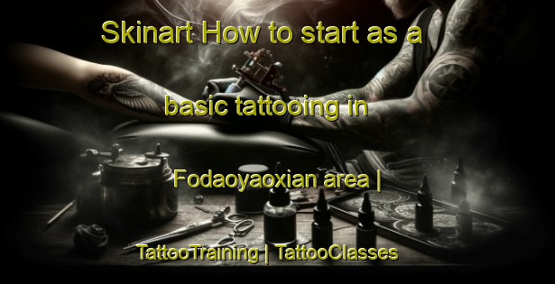 Skinart How to start as a basic tattooing in Fodaoyaoxian area | TattooTraining | TattooClasses | SkinartTraining-China